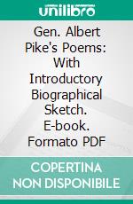 Gen. Albert Pike's Poems: With Introductory Biographical Sketch. E-book. Formato PDF ebook
