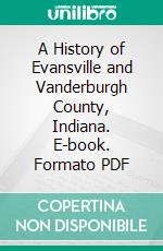 A History of Evansville and Vanderburgh County, Indiana. E-book. Formato PDF ebook