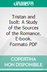 Tristan and Isolt: A Study of the Sources of the Romance. E-book. Formato PDF ebook