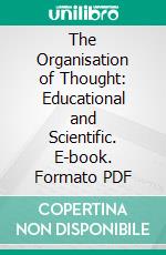 The Organisation of Thought: Educational and Scientific. E-book. Formato PDF ebook