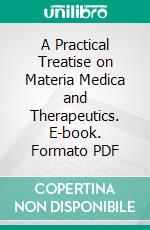 A Practical Treatise on Materia Medica and Therapeutics. E-book. Formato PDF