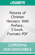 Pictures of Christian Heroism: With Preface. E-book. Formato PDF ebook di Henry Edward Manning