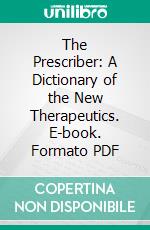 The Prescriber: A Dictionary of the New Therapeutics. E-book. Formato PDF ebook