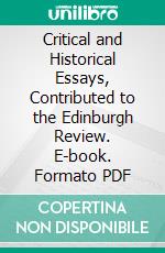 Critical and Historical Essays, Contributed to the Edinburgh Review. E-book. Formato PDF ebook di Thomas Babington Macaulay