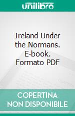 Ireland Under the Normans. E-book. Formato PDF ebook