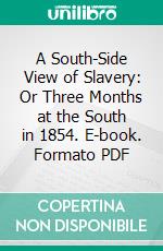 A South-Side View of Slavery: Or Three Months at the South in 1854. E-book. Formato PDF ebook