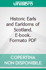 Historic Earls and Earldoms of Scotland. E-book. Formato PDF ebook