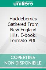 Huckleberries Gathered From New England Hills. E-book. Formato PDF ebook di Rose Terry Cooke