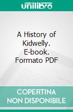 A History of Kidwelly. E-book. Formato PDF ebook