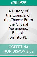 A History of the Councils of the Church: From the Original Documents. E-book. Formato PDF ebook di Charles Joseph Hefele