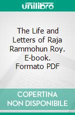 The Life and Letters of Raja Rammohun Roy. E-book. Formato PDF ebook