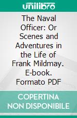 The Naval Officer: Or Scenes and Adventures in the Life of Frank Mildmay. E-book. Formato PDF ebook