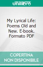 My Lyrical Life: Poems Old and New. E-book. Formato PDF ebook