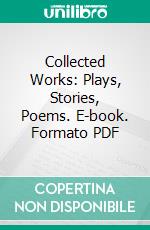 Collected Works: Plays, Stories, Poems. E-book. Formato PDF ebook