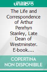 The Life and Correspondence of Arthur Penrhyn Stanley, Late Dean of Westminster. E-book. Formato PDF