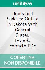 Boots and Saddles: Or Life in Dakota With General Custer. E-book. Formato PDF ebook
