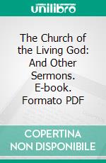 The Church of the Living God: And Other Sermons. E-book. Formato PDF ebook