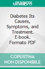 Diabetes Its Causes, Symptoms, and Treatment. E-book. Formato PDF ebook di Charles Wesley Purdy