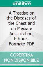 A Treatise on the Diseases of the Chest and on Mediate Auscultation. E-book. Formato PDF ebook