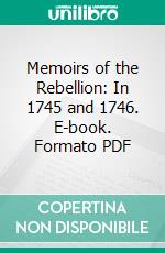 Memoirs of the Rebellion: In 1745 and 1746. E-book. Formato PDF ebook