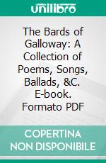 The Bards of Galloway: A Collection of Poems, Songs, Ballads, &C. E-book. Formato PDF ebook di Malcolm M'l