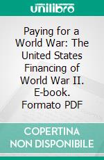 Paying for a World War: The United States Financing of World War II. E-book. Formato PDF ebook di Jarvis M. Morse