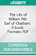 The Life of William Pitt: Earl of Chatham. E-book. Formato PDF ebook di Basil Williams