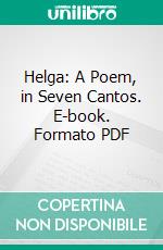 Helga: A Poem, in Seven Cantos. E-book. Formato PDF ebook di Honorable William Herbert