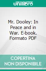 Mr. Dooley: In Peace and in War. E-book. Formato PDF ebook