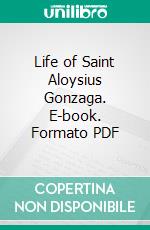 Life of Saint Aloysius Gonzaga. E-book. Formato PDF ebook di Father Virgil Cepari