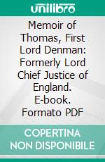 Memoir of Thomas, First Lord Denman: Formerly Lord Chief Justice of England. E-book. Formato PDF