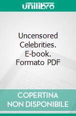 Uncensored Celebrities. E-book. Formato PDF ebook