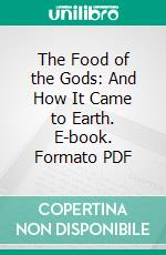 The Food of the Gods: And How It Came to Earth. E-book. Formato PDF ebook