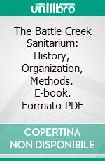 The Battle Creek Sanitarium: History, Organization, Methods. E-book. Formato PDF ebook