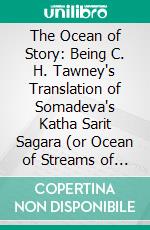 The Ocean of Story: Being C. H. Tawney's Translation of Somadeva's Katha Sarit Sagara (or Ocean of Streams of Story); Now Edited With Introduction, Fresh Expalanatory Notes and Terminal Essay. E-book. Formato PDF ebook