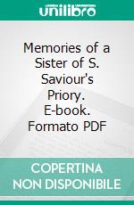 Memories of a Sister of S. Saviour's Priory. E-book. Formato PDF ebook