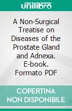 A Non-Surgical Treatise on Diseases of the Prostate Gland and Adnexa. E-book. Formato PDF ebook di George Whitfield Overall