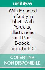 With Mounted Infantry in Tibet: With Portraits, Illustrations and Plan. E-book. Formato PDF ebook di W. J. Ottley