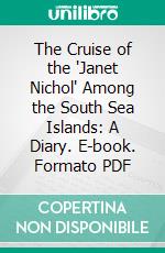 The Cruise of the 'Janet Nichol' Among the South Sea Islands: A Diary. E-book. Formato PDF ebook