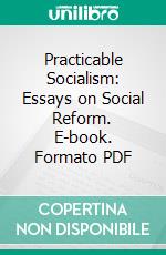 Practicable Socialism: Essays on Social Reform. E-book. Formato PDF ebook di Canon Barnett