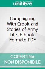 Campaigning With Crook and Stories of Army Life. E-book. Formato PDF ebook