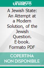 A Jewish State: An Attempt at a Modern Solution, of the Jewish Question. E-book. Formato PDF ebook di Theodor Herzl