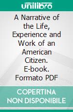 A Narrative of the Life, Experience and Work of an American Citizen. E-book. Formato PDF