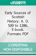 Early Sources of Scottish History: A. D. 500 to 1286. E-book. Formato PDF ebook di Alan Orr Anderson