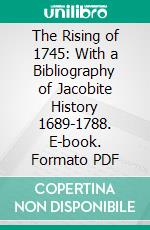 The Rising of 1745: With a Bibliography of Jacobite History 1689-1788. E-book. Formato PDF ebook di Charles Sanford Terry