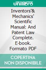 Inventors'& Mechanics' Scientific Manual: And Patent Law Complete. E-book. Formato PDF