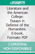 Literature and the American College: Essays in Defense of the Humanities. E-book. Formato PDF ebook di Irving Babbitt