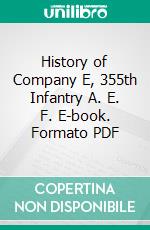 History of Company E, 355th Infantry A. E. F. E-book. Formato PDF ebook di James H. Ross