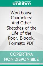 Workhouse Characters: And Other Sketches of the Life of the Poor. E-book. Formato PDF ebook di Margaret Wynne Nevinson