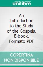 An Introduction to the Study of the Gospels. E-book. Formato PDF ebook